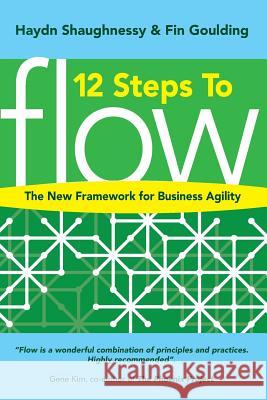 12 Steps to Flow: The New Framework for Business Agility Haydn Shaughessy Fin Goulding 9781999590611 Flow Academy