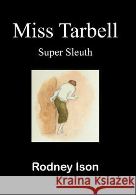 Miss Tarbell: Super sleuth Ison, Rodney Arthur 9781999593612 Rodney Arthur Ison