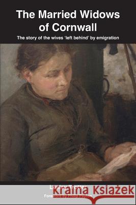 The Married Widows of Cornwall: The story of the wives 'left behind' by emigration Trotter, Lesley 9781999610401 Humble History Press