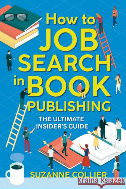 How to Job Search in Book Publishing: The Ultimate Insider's Guide Suzanne Collier 9781999610906 bookcareers Publishing