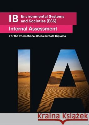 IB Environmental Systems and Societies [ESS] Internal Assessment: The Definitive IA Guide for the International Baccalaureate [IB] Diploma Usama Mukhtar 9781999611545 Zouev Elite Publishing