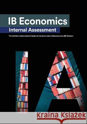 IB Economics Internal Assessment: The Definitive IA Commentary Guide For the International Baccalaureate [IB] Diploma Zouev, Alexander 9781999611576 Zouev Elite Publishing