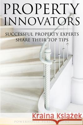Property Innovators: Successful Property Experts Share Their Top Tips Mitul Patel Geeta Patel Adam McCord 9781999613716 Powerhouse Publications