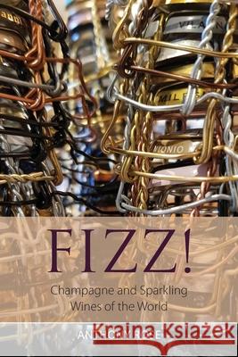 Fizz!: Champagne and Sparkling Wines of the World Anthony Rose 9781999619350 Infinite Ideas