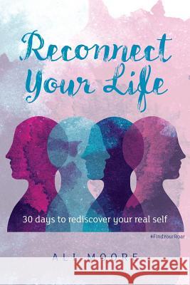 Reconnect Your Life: 30 days to rediscover your real self Moore, Ali 9781999621346