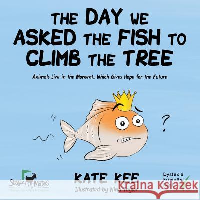 The Day We Asked the Fish to Climb the Tree Kate Kee Nina Taylor 9781999621377