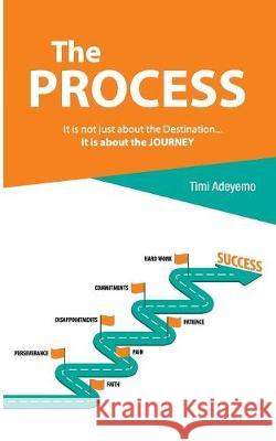 The Process: How to be the Best Version of Yourself Adeyemo, Timi 9781999629403 Timi Adeyemo