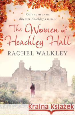 The Women of Heachley Hall Rachel Walkley 9781999630706 Spare Time Press
