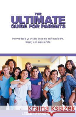 The Ultimate Guide for Parents: How to help your kids become self-confident, happy and passionate Strachan, Lesley 9781999631529 Librotas