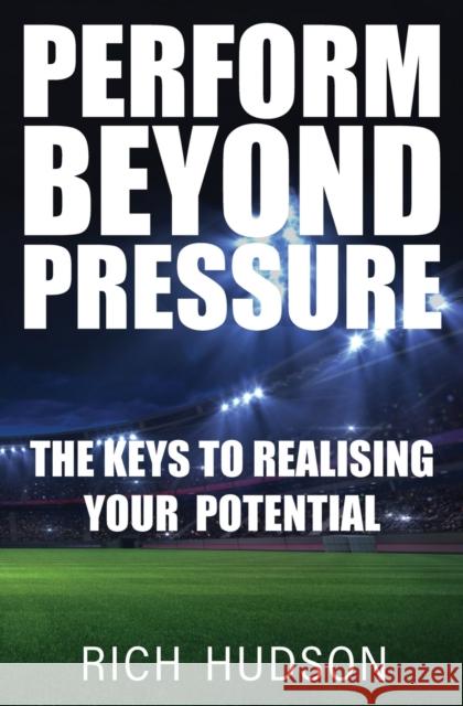 Perform Beyond Pressure Rich Hudson 9781999633516 Richard Hudson