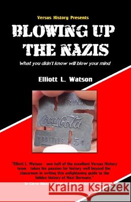 Blowing Up The Nazis: What you didn't know may blow your mind Elliott L. Watson 9781999636050