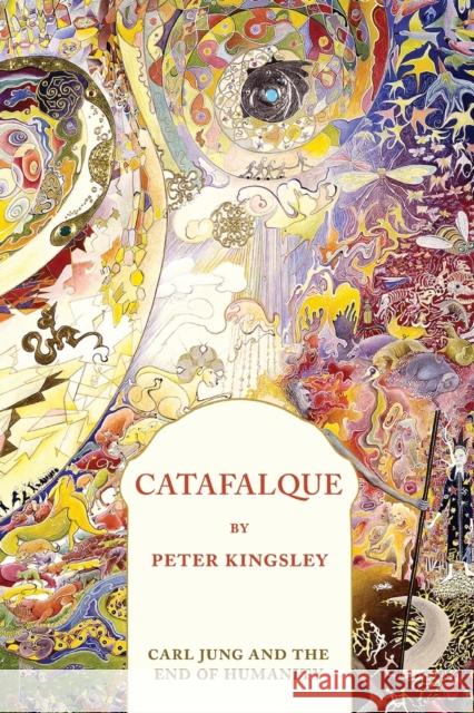 Catafalque: Carl Jung and the End of Humanity Peter Kingsley 9781999638412 Catafalque Press