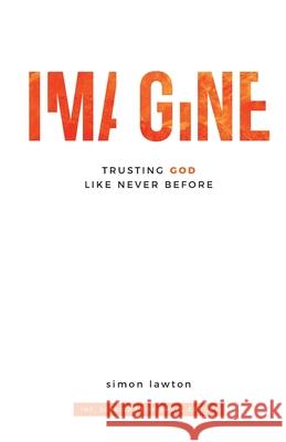 Imagine: Trusting God like never before (Proverbs 3:5-6) Lawton, Simon 9781999648909