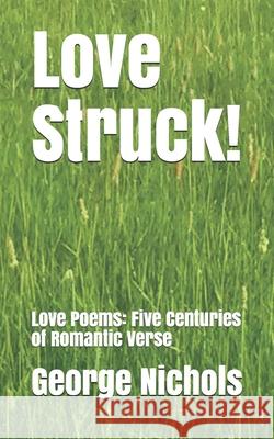 Love Struck!: Love Poems: Five Centuries of Romantic Verse George Nichols 9781999654337 Clapton Press