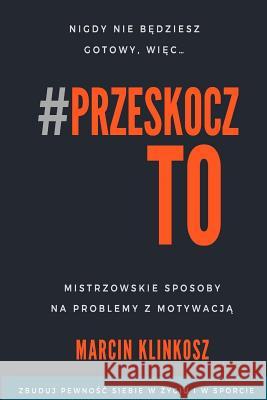 Przeskocz To: Mistrzowskie sposoby na problemy z motywacją Marcin Klinkosz 9781999657444 Digital Arrow Marcin Klinkosz