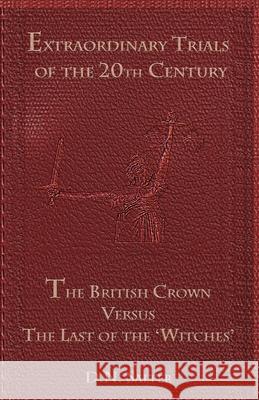 The British Crown Versus the Last of the 'Witches': A Case Study David N. Salter 9781999659714