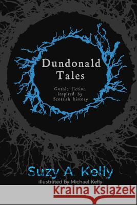 Dundonald Tales: gothic fiction inspired by Scottish history Kelly, Suzy A. 9781999663803 Runt Publishing