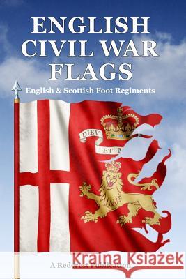 English Civil War Flags: English & Scottish Foot Regiments Steve Archibald 9781999667719