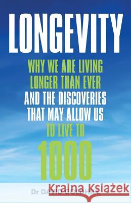 Longevity: Why we are living longer than ever and the discoveries that may allow us to live to 1000 Goldhill, David 9781999667900 David Goldhill