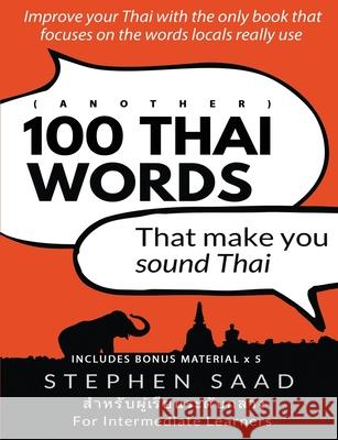 (Another) 100 Thai words that make you sound Thai: Thai for Intermediate Learners Stephen Saad 9781999674366
