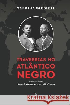 Travessias no Atlântico Negro: Reflexões sobre Booker T. Washington e Manuel R. Querino Sabrina Gledhill 9781999675622 Editora Funmilayo Publishing