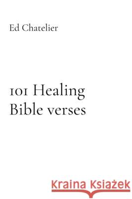 101 Healing Bible verses: Healing Faith Prayer Works Ed Chatelier 9781999676544 Edge Group