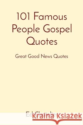 101 Famous People Gospel Quotes: Great Good News Quotes Ed Chatelier 9781999676582 Edge Group