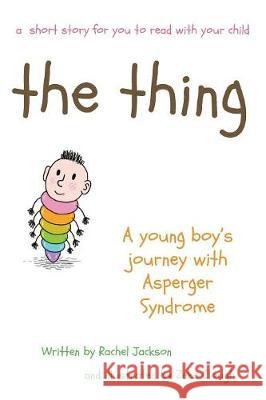 The Thing - A young Boy's Journey with Asperger Syndrome Jackson, Rachel 9781999676902 Changing Things Publishing