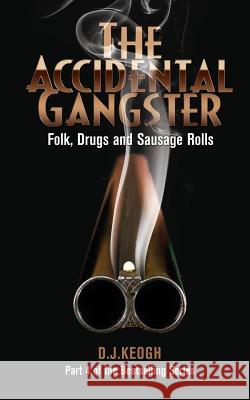 The Accidental Gangster: Part 4: Folk, Drugs and Sausage rolls Keogh, David 9781999693121