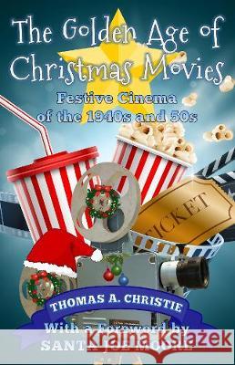 The Golden Age of Christmas Movies: Festive Cinema of the 1940s and 50s Thomas A. Christie 9781999696207 Extremis Publishing Ltd.