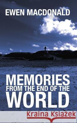 Memories From the End of the World MacDonald, Ewen 9781999702779 Heddon Publishing