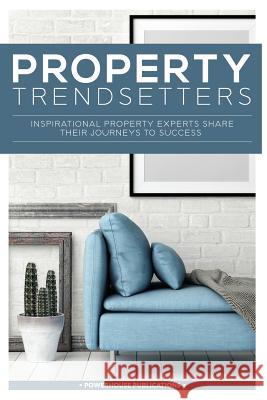 Property Trendsetters: Inspirational Property Experts Share Their Journeys to Success Stephanie J. Hale Julie Hanson Aziz Patel 9781999705251 Powerhouse Publications