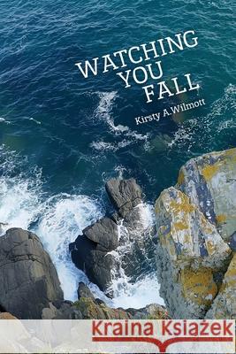 Watching You Fall Kirsty a. Wilmott 9781999710217