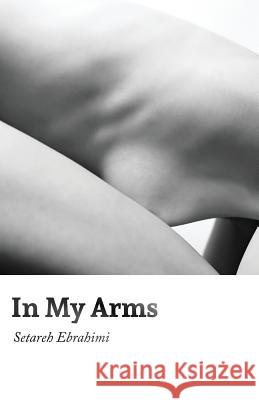 In My Arms Setareh Ebrahimi 9781999714727 Bad Betty Press