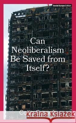 Can Neoliberalism Be Saved from Itself? Colin Crouch 9781999715113