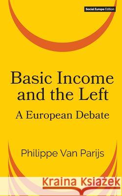 Basic Income and the Left: A European Debate Philippe Van Parijs (Universite Catholique de Louvain) 9781999715151