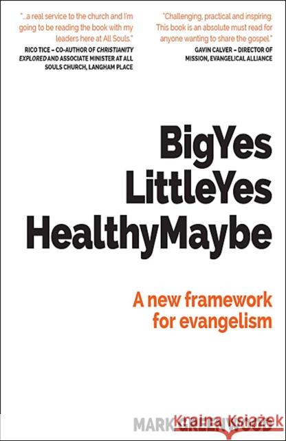 Big Yes Little Yes Healthy Maybe: A new framework for evangelism Mark Greenwood 9781999716134