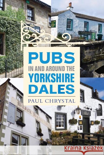 Pubs In & Around the Yorkshire Dales Paul Chrystal   9781999717599 Destinworld Publishing Ltd