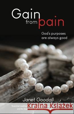 Gain From Pain: God’s purposes are always good Janet Goodall 9781999722456