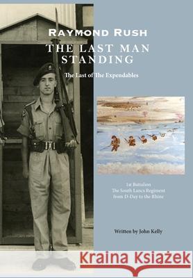 Raymond Rush - The Last Man Standing: The Last of the Expendables John Kelly 9781999723194