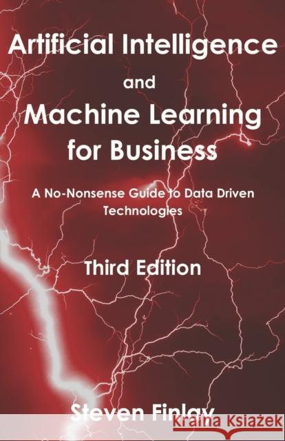 Artificial Intelligence and Machine Learning for Business: A No-Nonsense Guide to Data Driven Technologies Steven Finlay 9781999730345