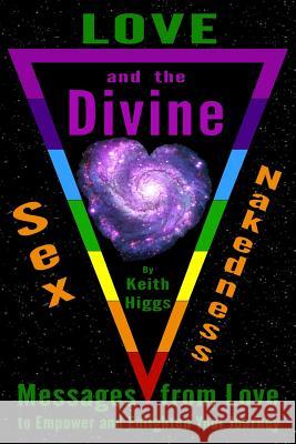 Love, Sex, Nakedness and the Divine: Messages from Love to Empower and Enhance Your Journey Keith Higgs   9781999731922 Awake Your Dreams Books