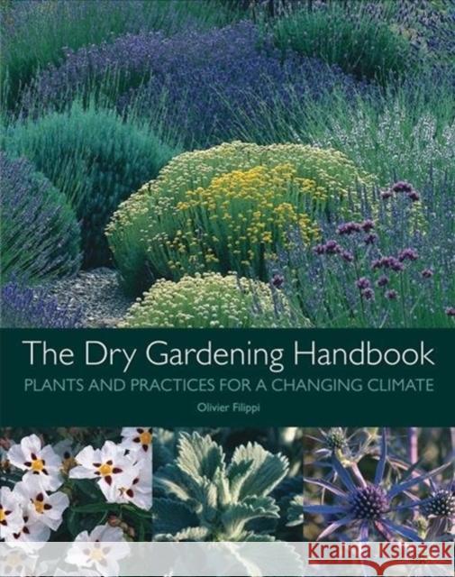 The Dry Gardening Handbook: Plants and Practices for a Changing Climate Olivier Filippi 9781999734558