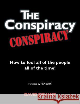 The Conspiracy Conspiracy: How to fool all of the people all of the time! Bryant, David 9781999741716