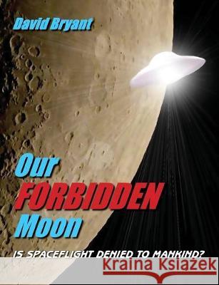 Our Forbidden Moon: Is spaceflight denied to Mankind? David Bryant 9781999741730