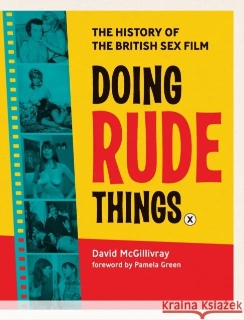 Doing Rude Things: The History of the British Sex Film David McGillivray Pamela Green 9781999744151