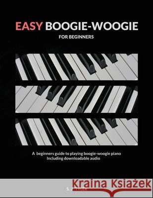 Easy Boogie Woogie: For Beginners S. J. Tyler 9781999747855 Southern House Publishing