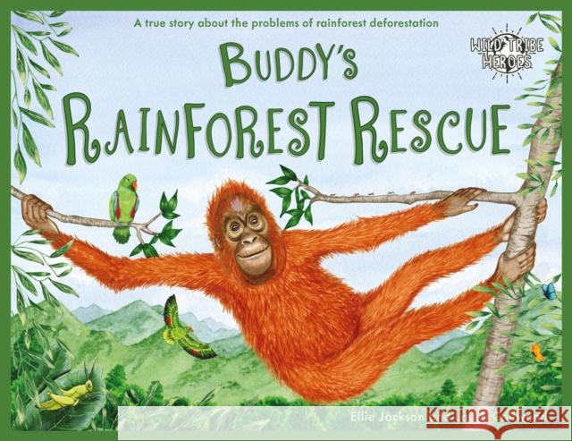 Buddy's Rainforest Rescue: A True Story About Deforestation Ellie Jackson 9781999748555 Under Pressure Media Limited
