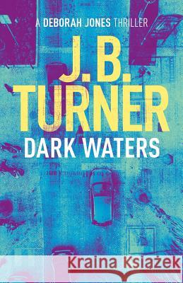 Dark Waters: A Deborah Jones Crime Thriller J. B. Turner 9781999754105 No Way Back Press