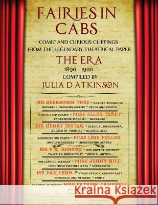 Fairies in Cabs: Comic and Curious Clippings From the Legendary Theatrical Paper The Era, 1890-1900 Atkinson, Julia D. 9781999761004 Julie Diane Atkinson